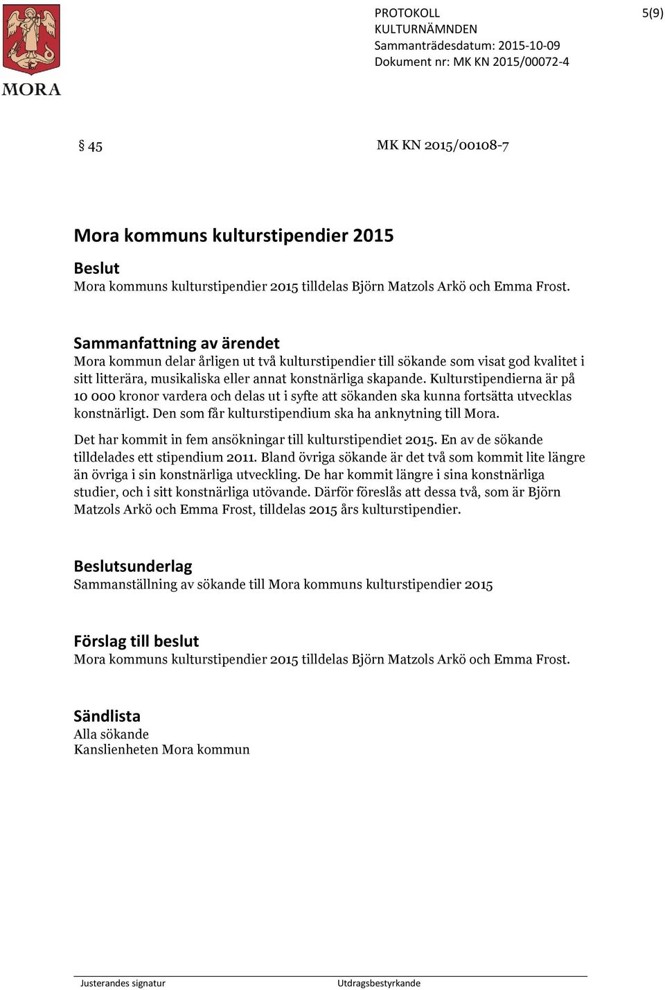 Kulturstipendierna är på 10 000 kronor vardera och delas ut i syfte att sökanden ska kunna fortsätta utvecklas konstnärligt. Den som får kulturstipendium ska ha anknytning till Mora.