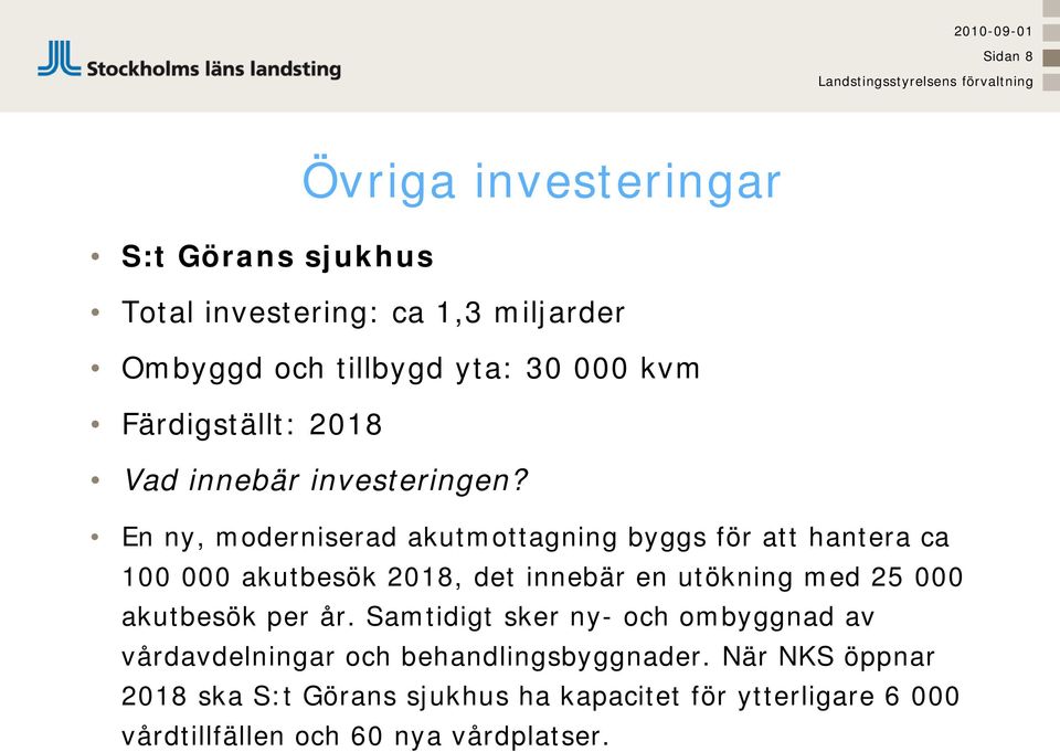 En ny, moderniserad akutmottagning byggs för att hantera ca 100 000 akutbesök 2018, det innebär en utökning med 25 000 akutbesök per år.