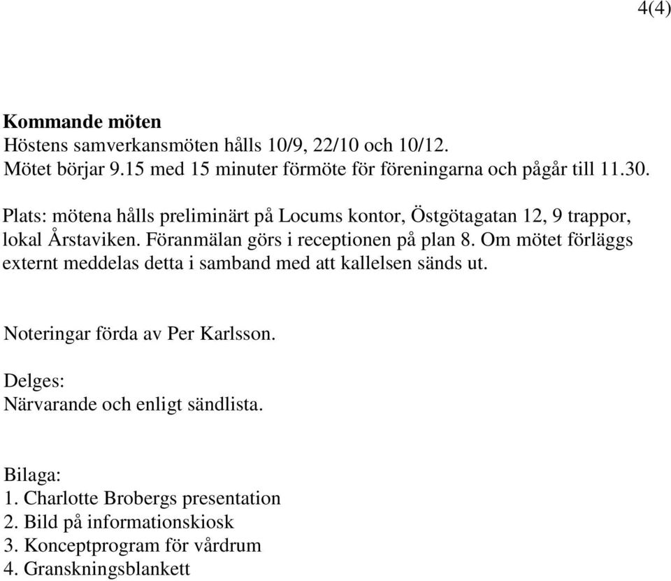 Plats: mötena hålls preliminärt på Locums kontor, Östgötagatan 12, 9 trappor, lokal Årstaviken. Föranmälan görs i receptionen på plan 8.