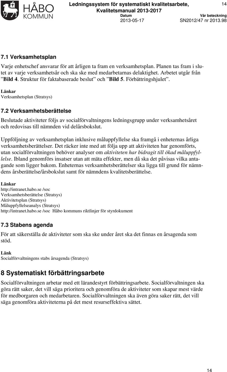 2 Verksamhetsberättelse Beslutade aktiviteter följs av socialförvaltningens ledningsgrupp under verksamhetsåret redovisas till nämnden vid delårsbokslut.