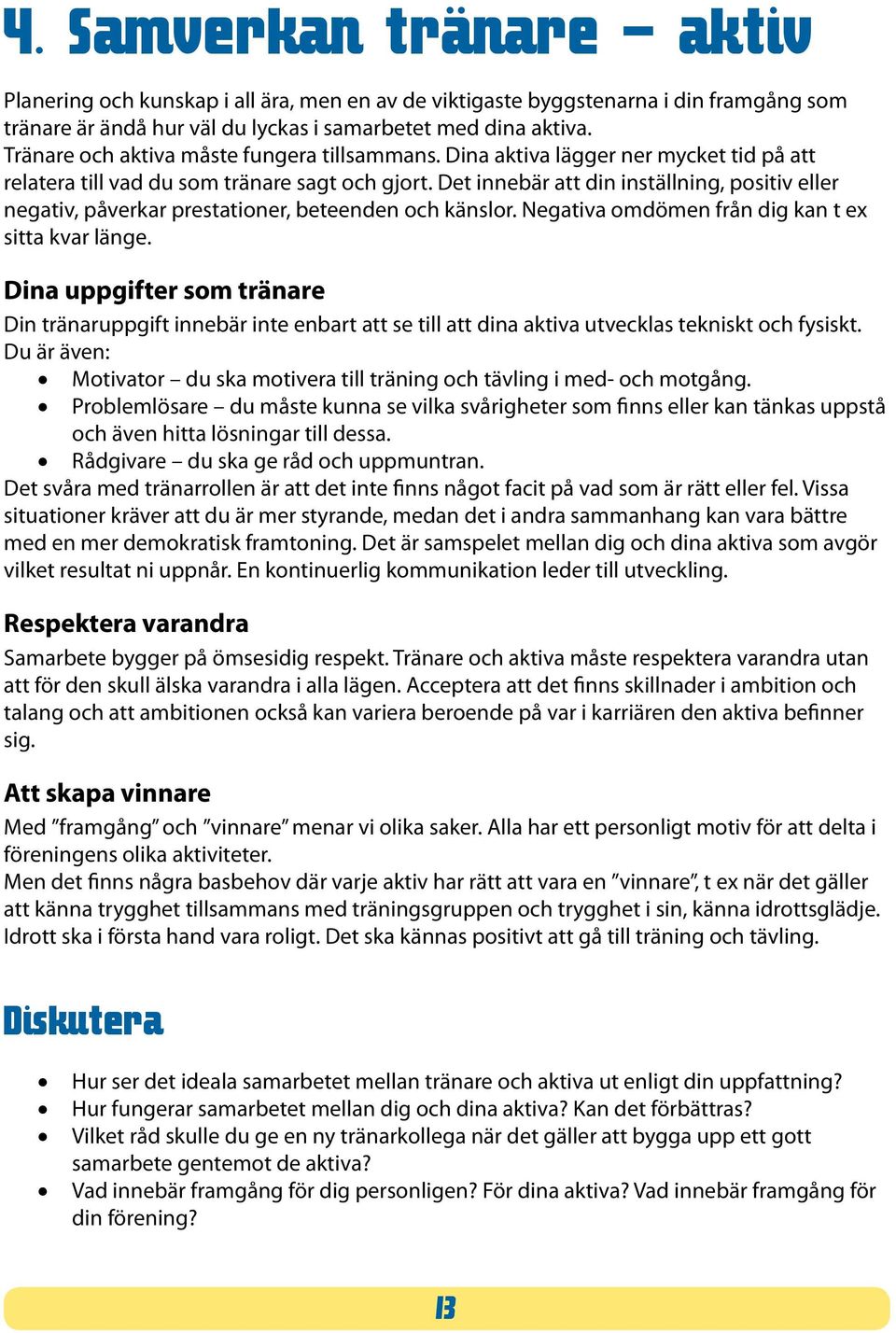 Det innebär att din inställning, positiv eller negativ, påverkar prestationer, beteenden och känslor. Negativa omdömen från dig kan t ex sitta kvar länge.