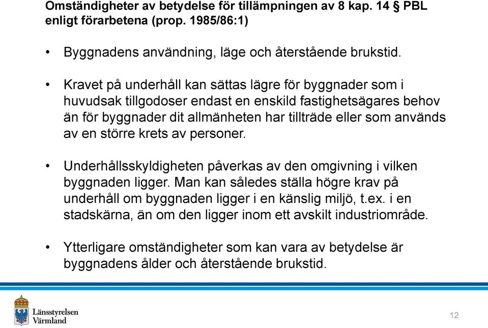 används av en större krets av personer. Underhållsskyldigheten påverkas av den omgivning i vilken byggnaden ligger.