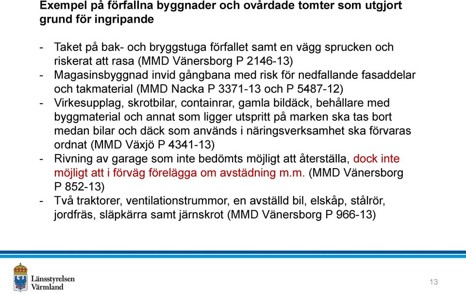 byggmaterial och annat som ligger utspritt på marken ska tas bort medan bilar och däck som används i näringsverksamhet ska förvaras ordnat (MMD Växjö P 4341-13) - Rivning av garage som inte bedömts