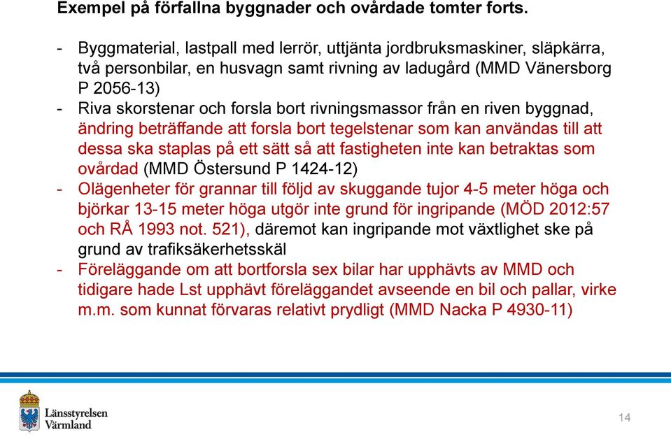 rivningsmassor från en riven byggnad, ändring beträffande att forsla bort tegelstenar som kan användas till att dessa ska staplas på ett sätt så att fastigheten inte kan betraktas som ovårdad (MMD