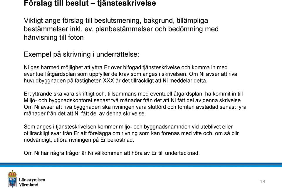 åtgärdsplan som uppfyller de krav som anges i skrivelsen. Om Ni avser att riva huvudbyggnaden på fastigheten XXX är det tillräckligt att Ni meddelar detta.