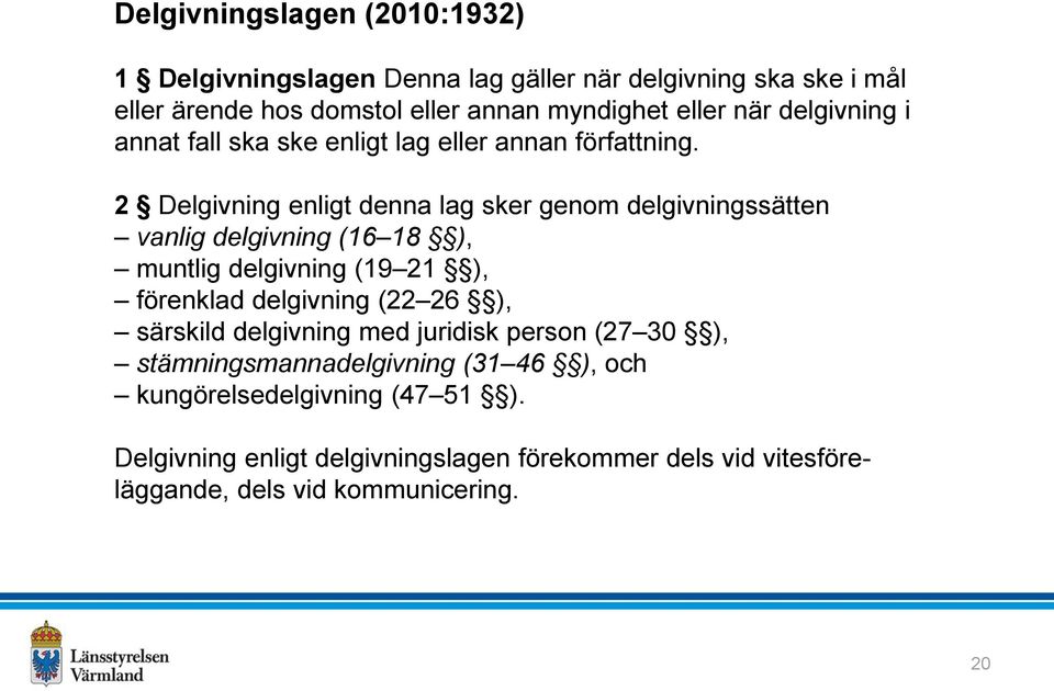 2 Delgivning enligt denna lag sker genom delgivningssätten vanlig delgivning (16 18 ), muntlig delgivning (19 21 ), förenklad delgivning (22 26 ),