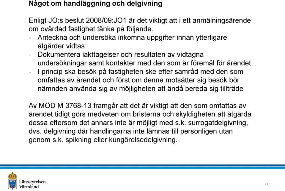 princip ska besök på fastigheten ske efter samråd med den som omfattas av ärendet och först om denne motsätter sig besök bör nämnden använda sig av möjligheten att ändå bereda sig tillträde Av MÖD M