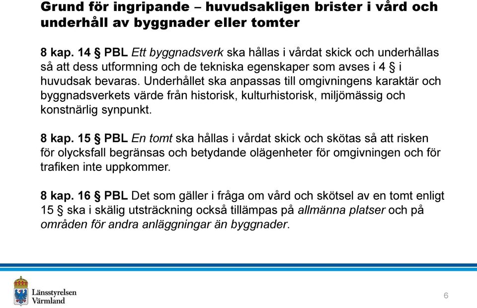 Underhållet ska anpassas till omgivningens karaktär och byggnadsverkets värde från historisk, kulturhistorisk, miljömässig och konstnärlig synpunkt. 8 kap.