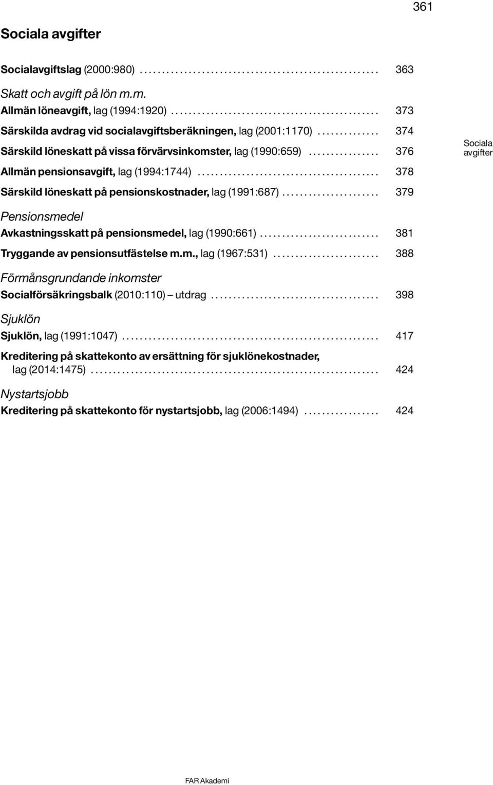 ............... 376 Sociala avgifter Allmän pensionsavgift, lag (1994:1744)......................................... 378 Särskild löneskatt på pensionskostnader, lag (1991:687).