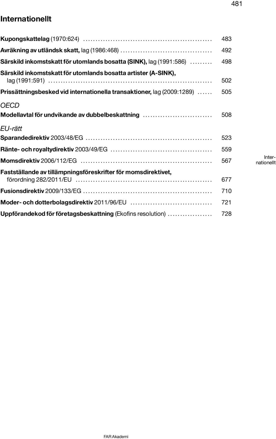 ................................................................. 502 Prissättningsbesked vid internationella transaktioner, lag (2009:1289)...... 505 OECD Modellavtal för undvikande av dubbelbeskattning.