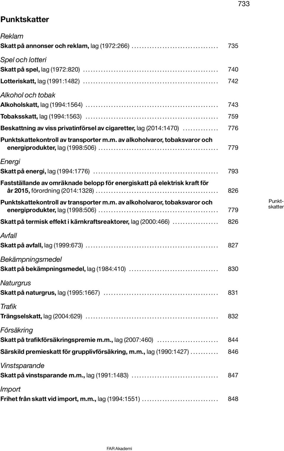 ................................................... 759 Beskattning av viss privatinförsel av cigaretter, lag (2014:1470).............. 776 Punktskattekontroll av transporter m.