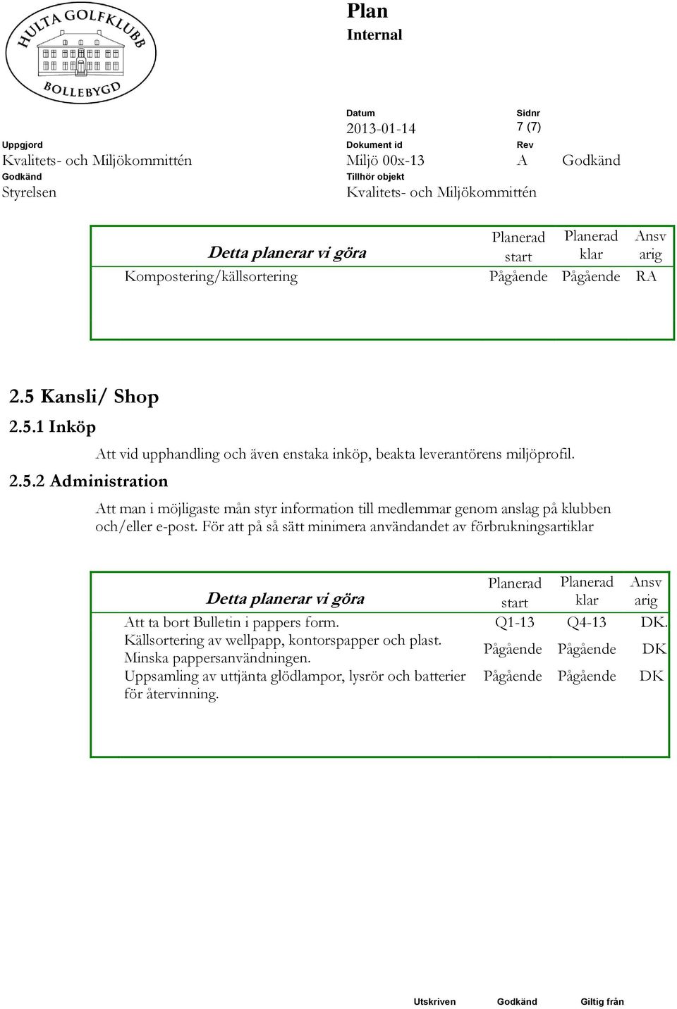 Att man i möjligaste mån styr information till medlemmar genom anslag på klubben och/eller e-post.