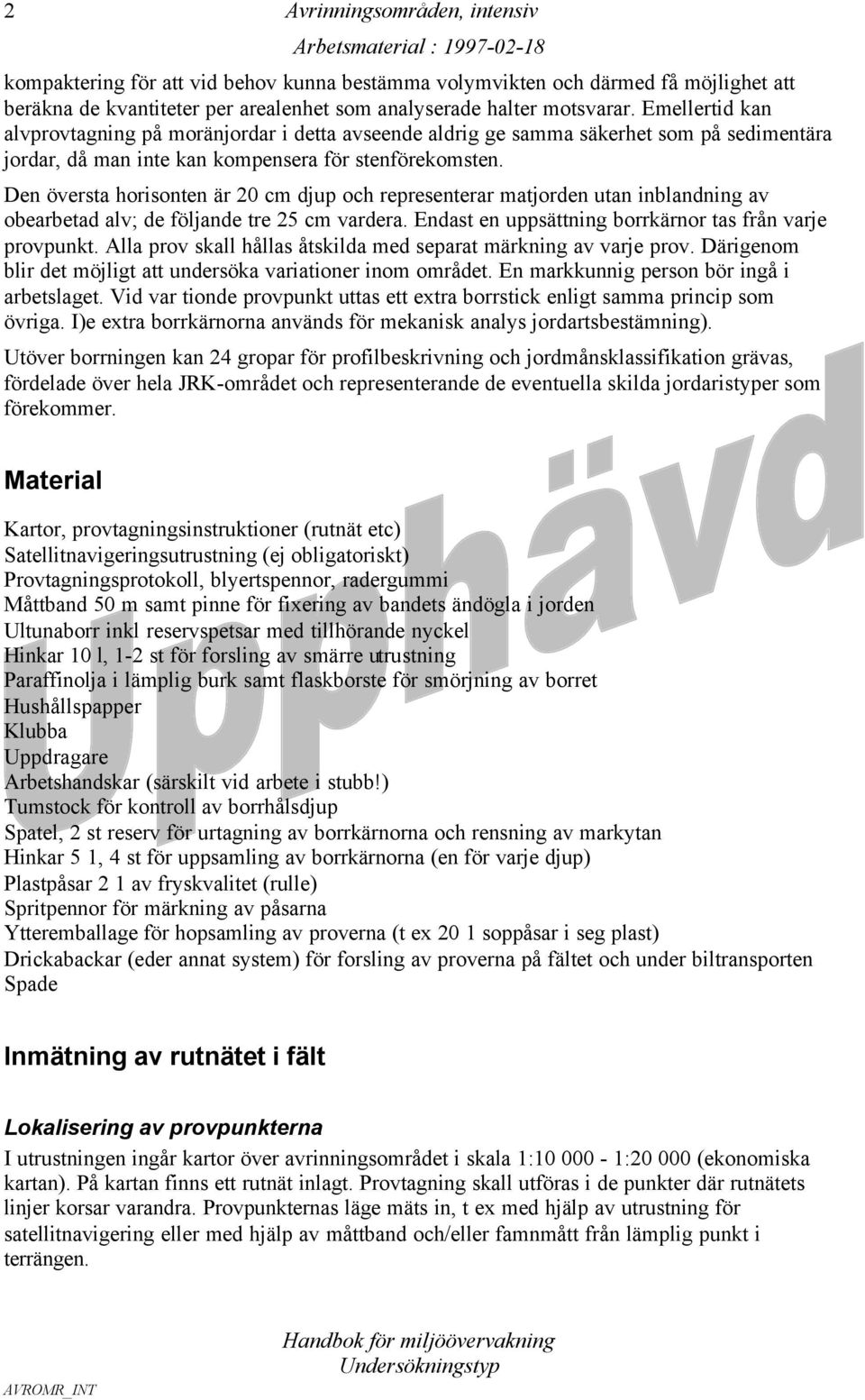 Den översta horisonten är 20 cm djup och representerar matjorden utan inblandning av obearbetad alv; de följande tre 25 cm vardera. Endast en uppsättning borrkärnor tas från varje provpunkt.