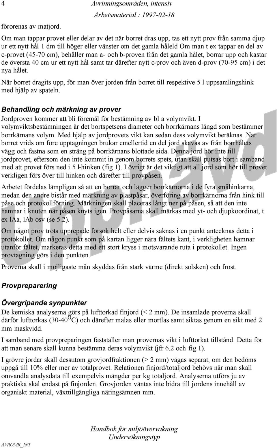 ex tappar en del av c-provet (45-70 cm), behåller man a- och b-proven från det gamla hålet, borrar upp och kastar de översta 40 cm ur ett nytt hål samt tar därefter nytt c-prov och även d-prov (70-95