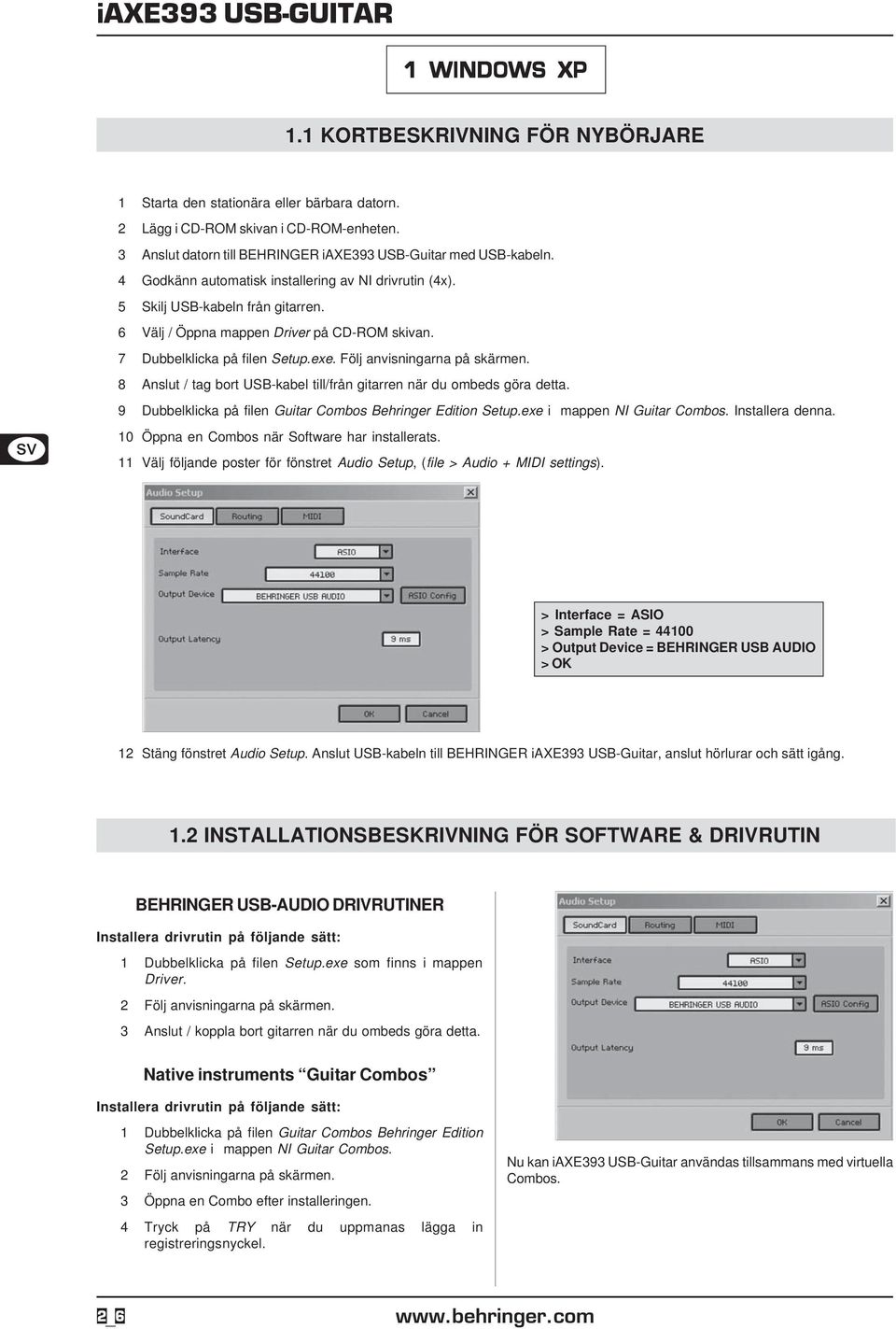 Följ anvisningarna på skärmen. 8 Anslut / tag bort USB-kabel till/från gitarren när du ombeds göra detta. 9 Dubbelklicka på filen Guitar Combos Behringer Edition Setup.exe i mappen NI Guitar Combos.