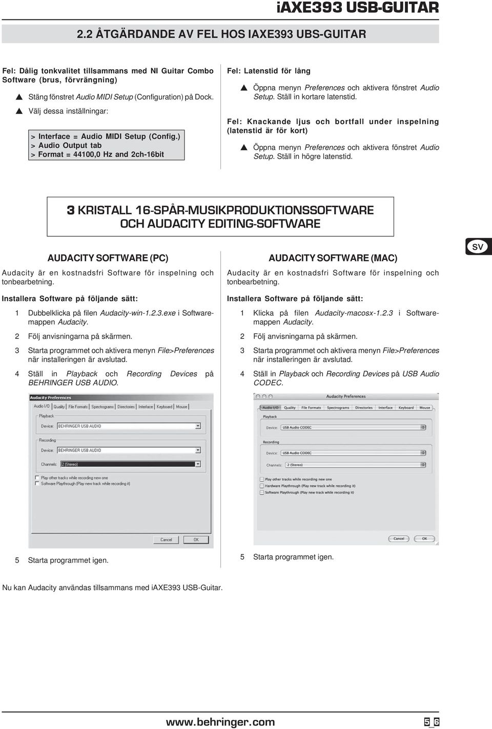 ) > Audio Output tab > Format = 44100,0 Hz and 2ch-16bit Fel: Latenstid för lång Öppna menyn Preferences och aktivera fönstret Audio Setup. Ställ in kortare latenstid.