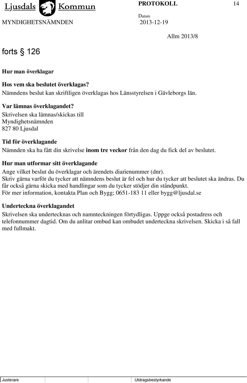 Hur man utformar sitt överklagande Ange vilket beslut du överklagar och ärendets diarienummer (dnr). Skriv gärna varför du tycker att nämndens beslut är fel och hur du tycker att beslutet ska ändras.