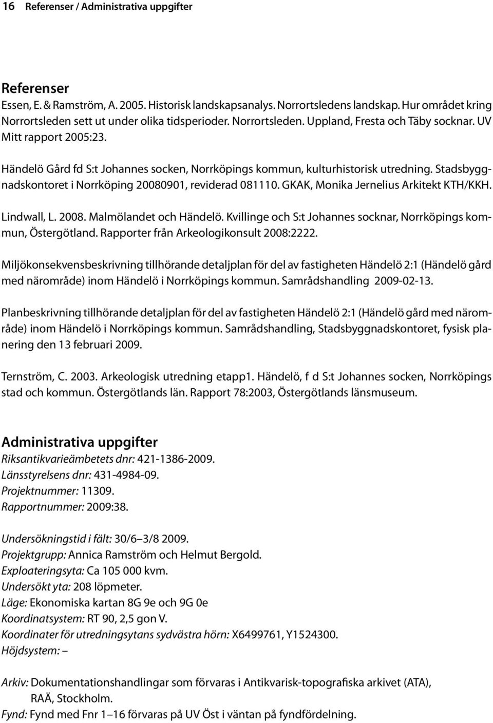 Stadsbyggnadskontoret i Norrköping 20080901, reviderad 081110. GKAK, Monika Jernelius Arkitekt KTH/KKH. Lindwall, L. 2008. Malmölandet och Händelö.
