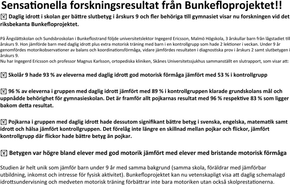 På Ängslä*skolan och Sundsbroskolan i Bunkeflostrand följde universitetslektor Ingegerd Ericsson, Malmö Högskola, 3 årskullar barn från lågstadiet Ell årskurs 9.