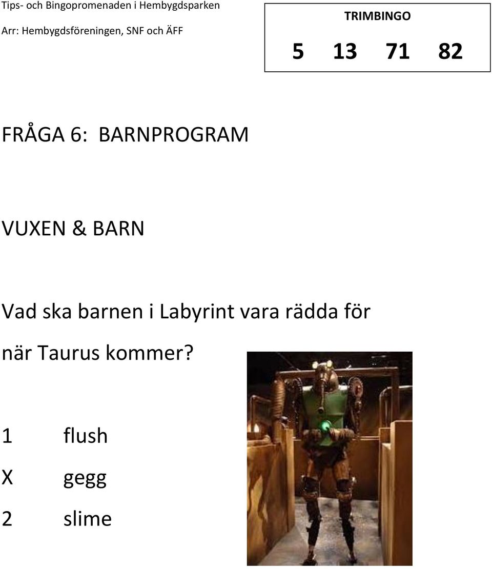 Labyrint vara rädda för när