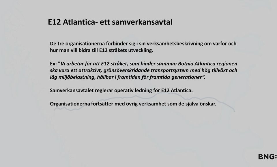 Ex: Vi arbetar för att E12 stråket, som binder samman Botnia Atlantica regionen ska vara ett attraktivt, gränsöverskridande
