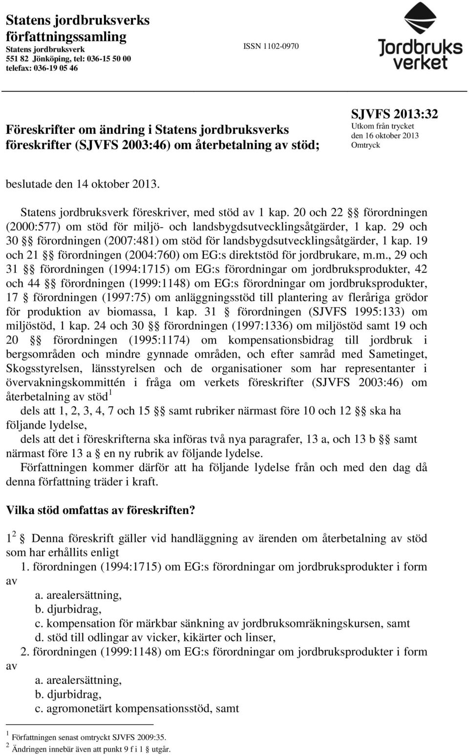 20 och 22 förordningen (2000:577) om stöd för miljö- och landsbygdsutvecklingsåtgärder, 1 kap. 29 och 30 förordningen (2007:481) om stöd för landsbygdsutvecklingsåtgärder, 1 kap.