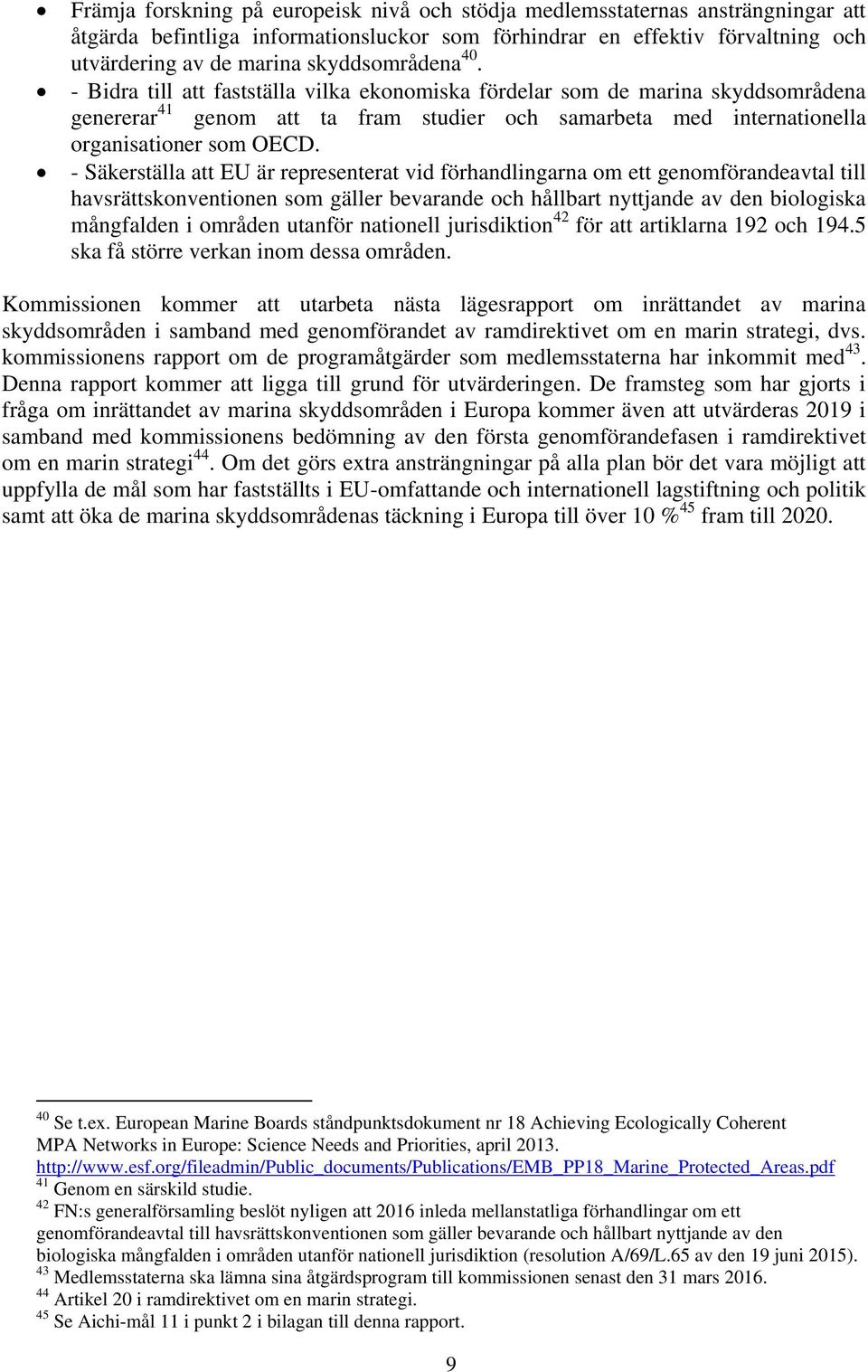 - Säkerställa att EU är representerat vid förhandlingarna om ett genomförandeavtal till havsrättskonventionen som gäller bevarande och hållbart nyttjande av den biologiska mångfalden i områden