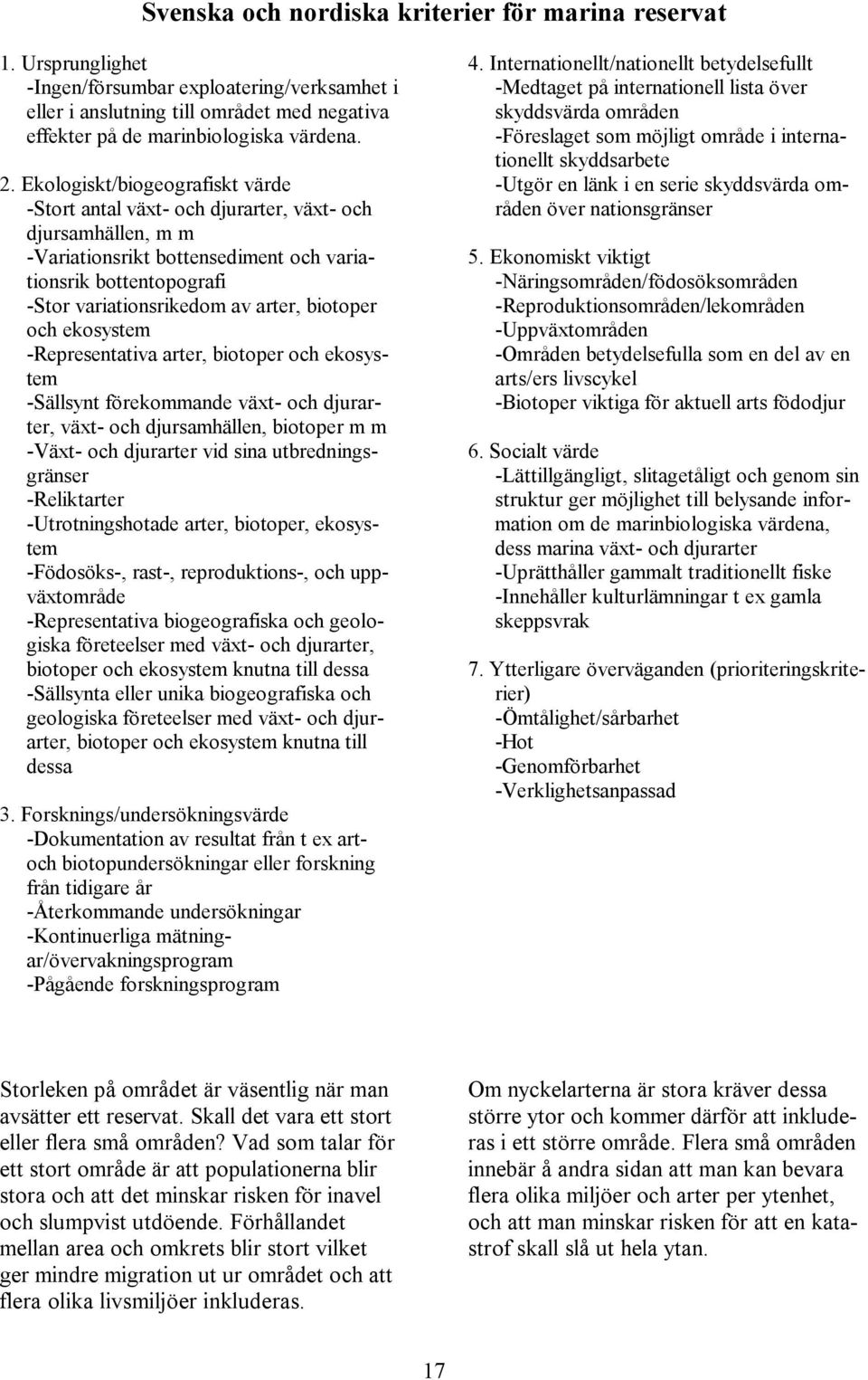 biotoper och ekosystem -Representativa arter, biotoper och ekosystem -Sällsynt förekommande växt- och djurarter, växt- och djursamhällen, biotoper m m -Växt- och djurarter vid sina utbredningsgränser