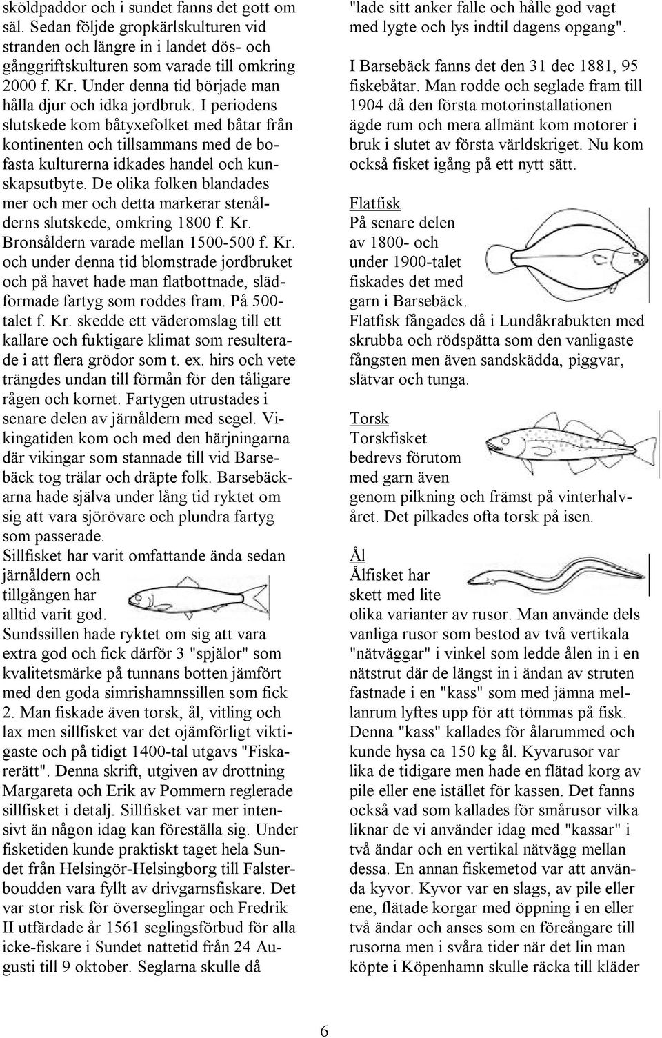 De olika folken blandades mer och mer och detta markerar stenålderns slutskede, omkring 1800 f. Kr.