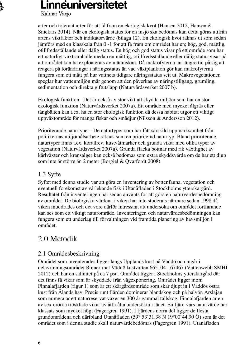 En ekologisk kvot räknas ut som sedan jämförs med en klasskala från 0-1 för att få fram om området har en; hög, god, måttlig, otillfredsställande eller dålig status.