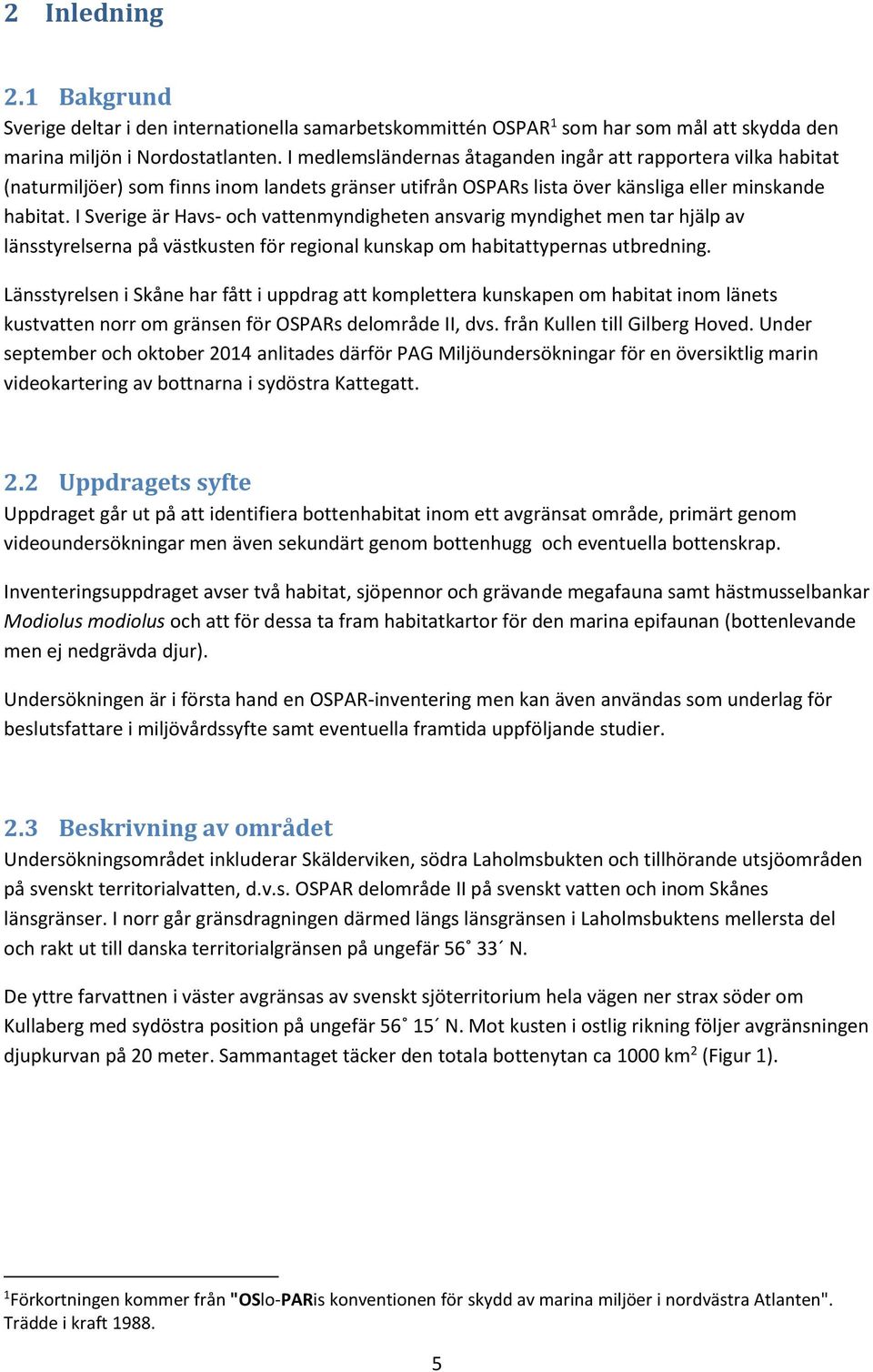 I Sverige är Havs- och vattenmyndigheten ansvarig myndighet men tar hjälp av länsstyrelserna på västkusten för regional kunskap om habitattypernas utbredning.