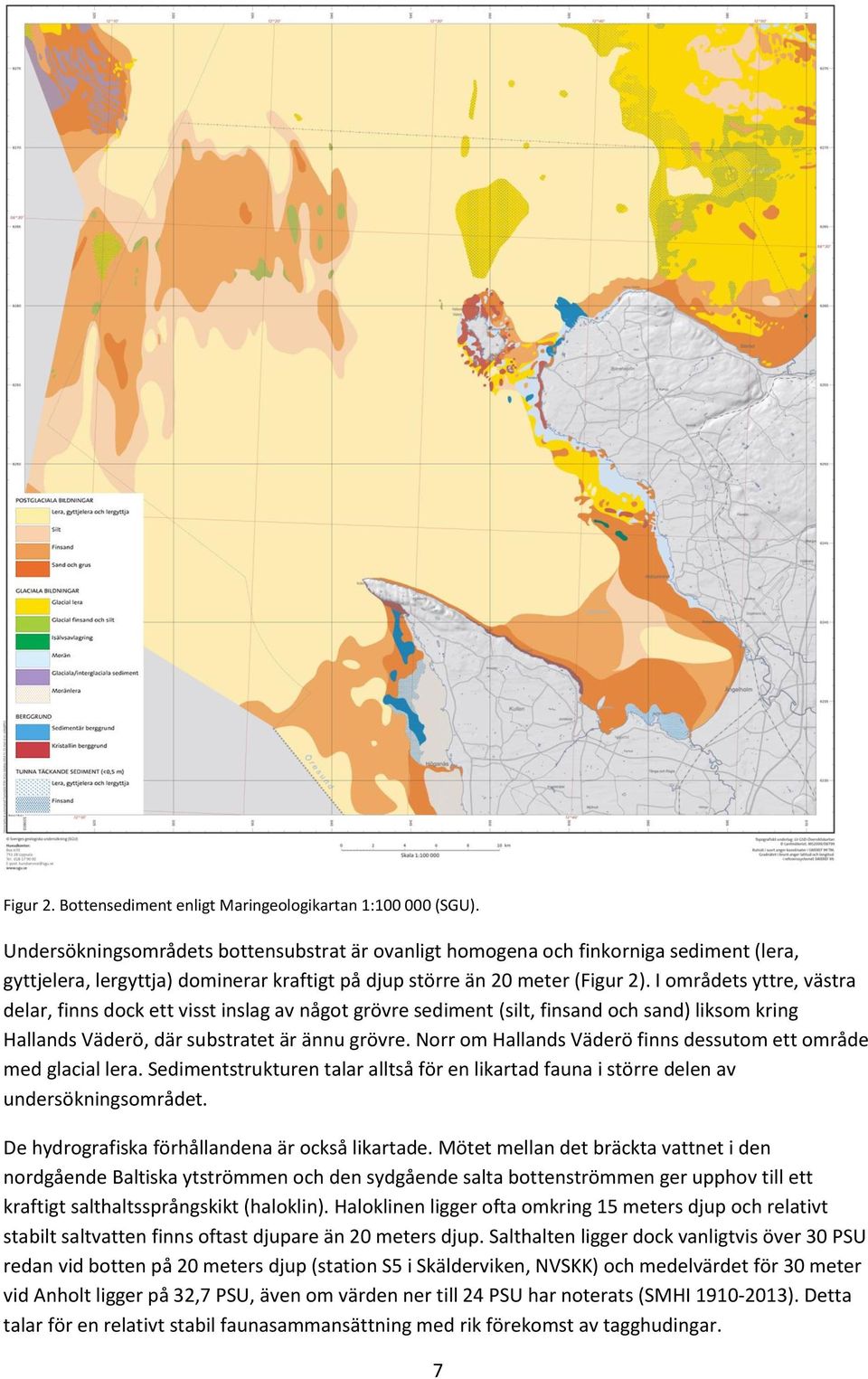 I områdets yttre, västra delar, finns dock ett visst inslag av något grövre sediment (silt, finsand och sand) liksom kring Hallands Väderö, där substratet är ännu grövre.