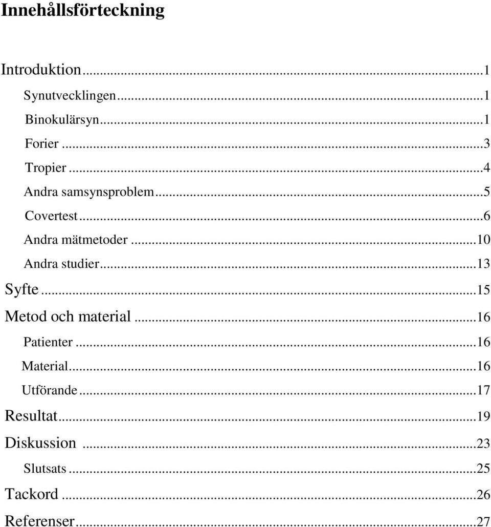 .. 10 Andra studier... 13 Syfte... 15 Metod och material... 16 Patienter... 16 Material.