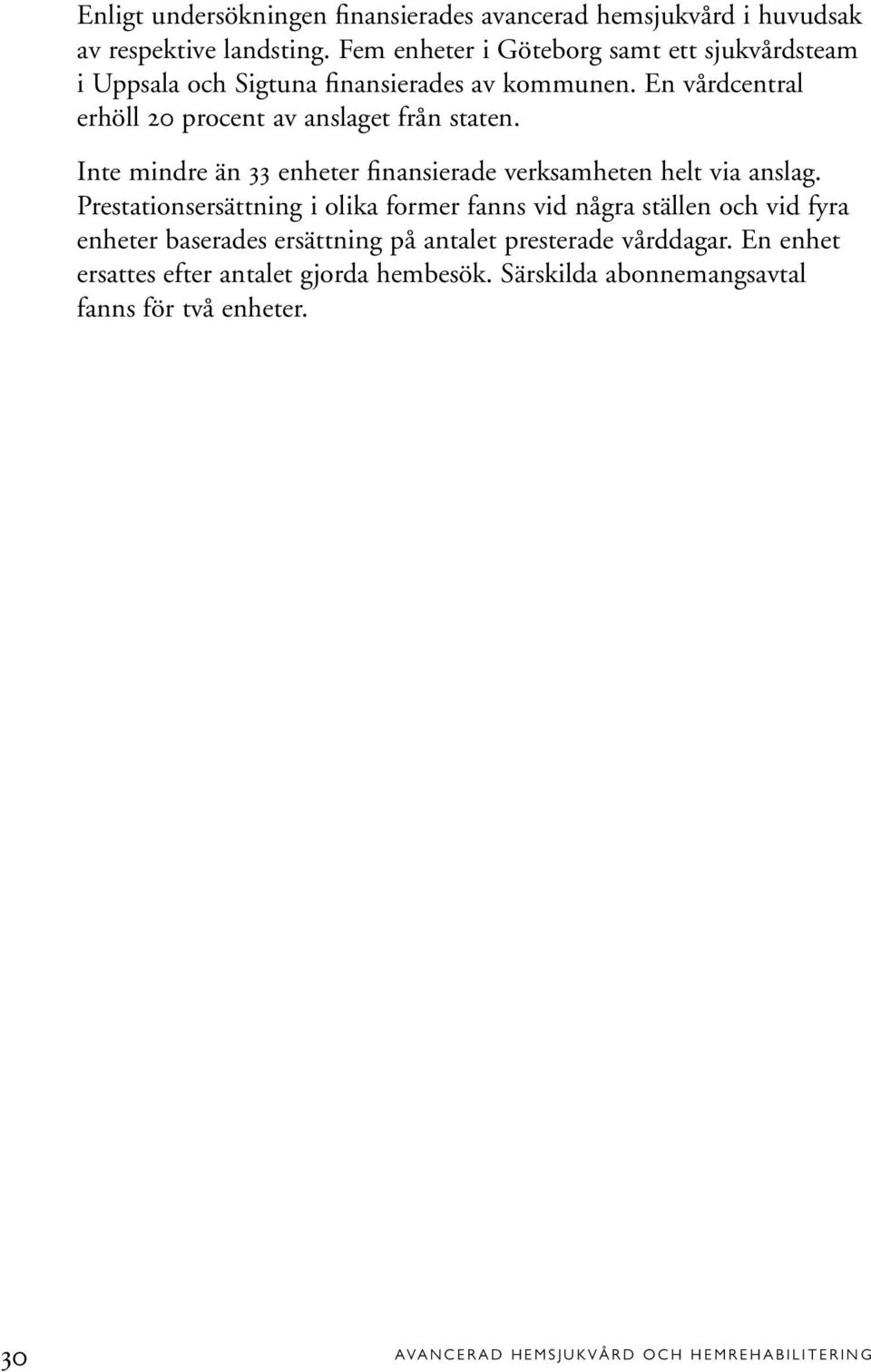 En vårdcentral erhöll 20 procent av anslaget från staten. Inte mindre än 33 enheter finansierade verksamheten helt via anslag.