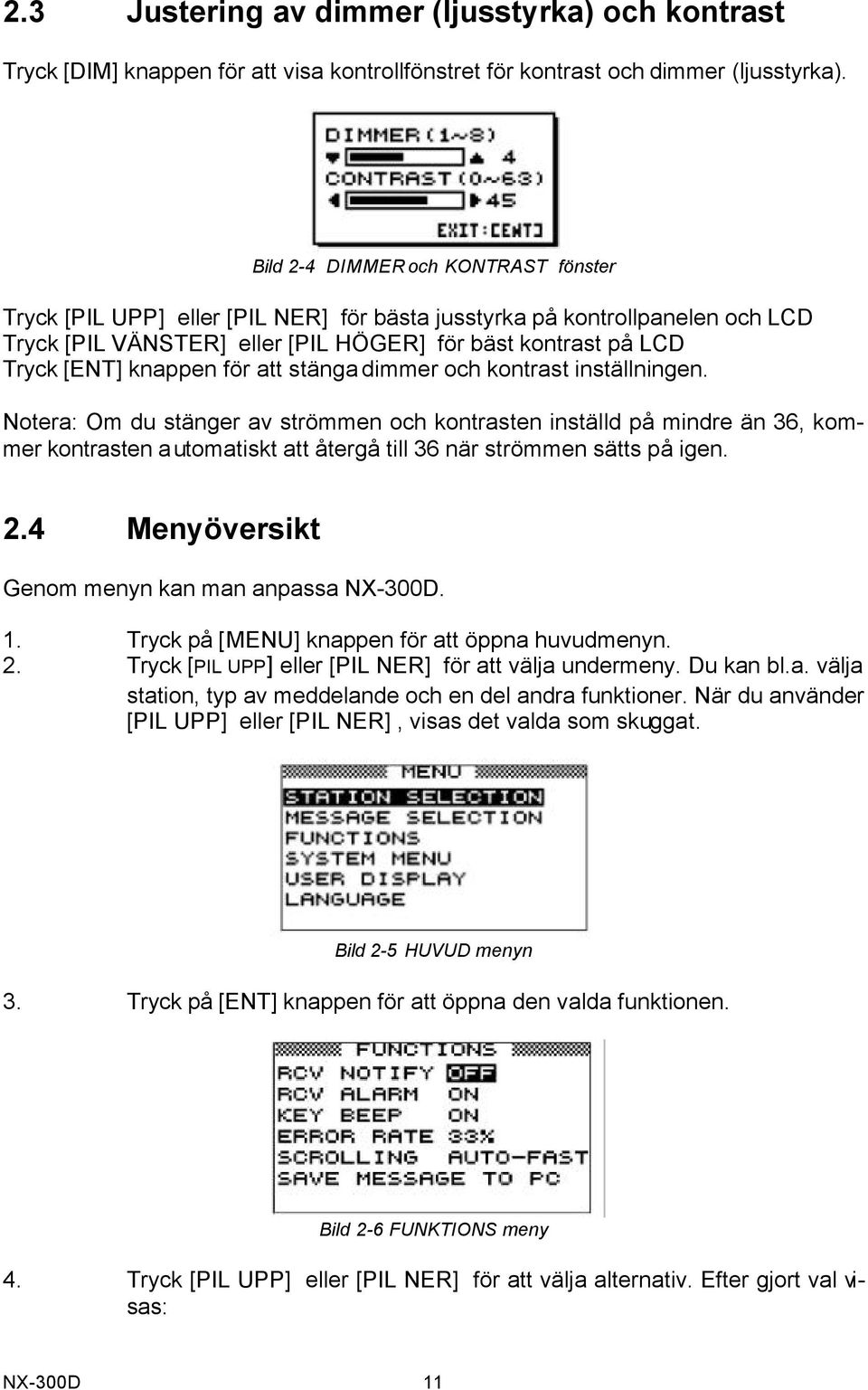 för att stänga dimmer och kontrast inställningen.