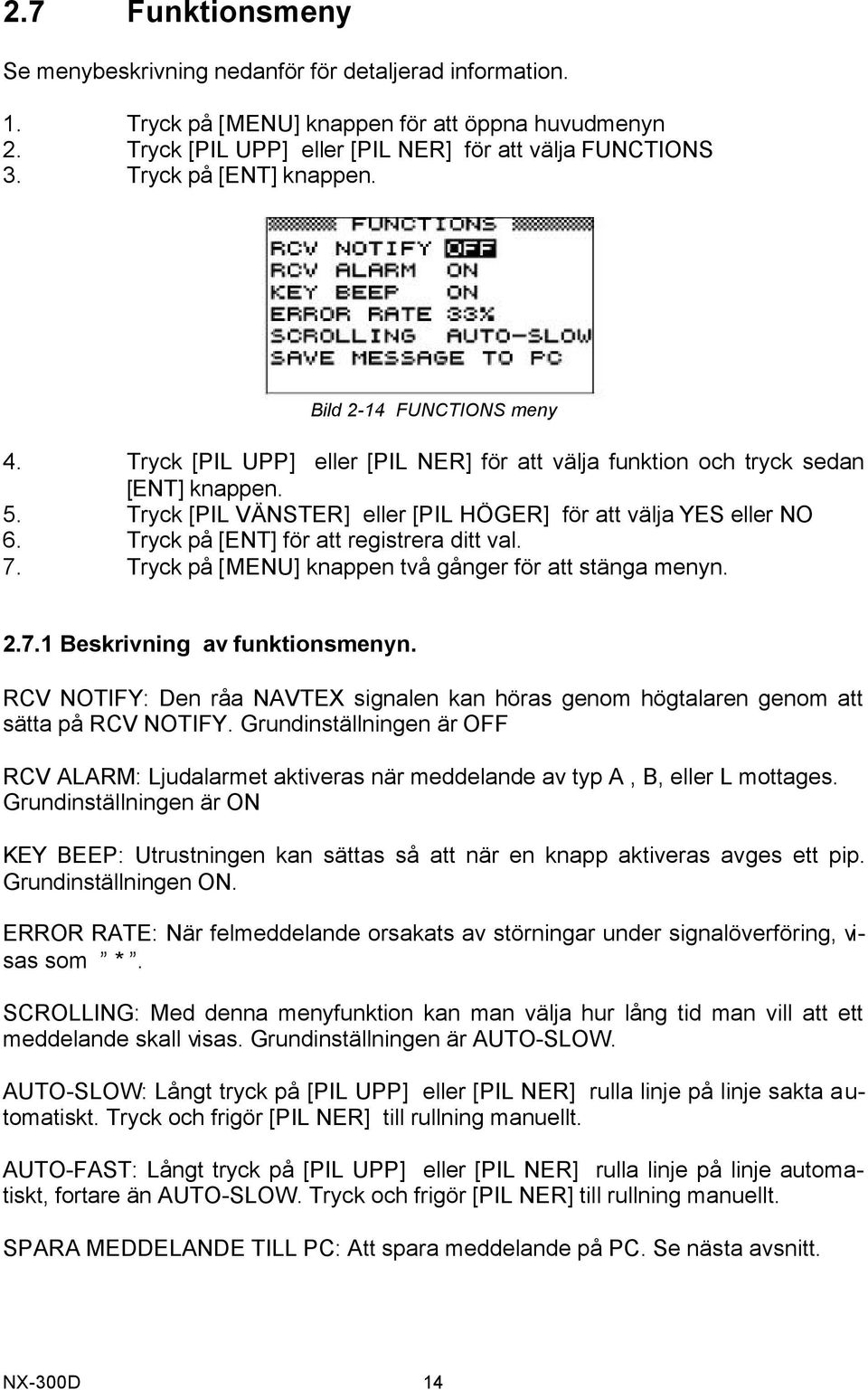 Tryck [PIL VÄNSTER] eller [PIL HÖGER] för att välja YES eller NO 6. Tryck på [ENT] för att registrera ditt val. 7. Tryck på [MENU] knappen två gånger för att stänga menyn. 2.7.1 Beskrivning av funktionsmenyn.