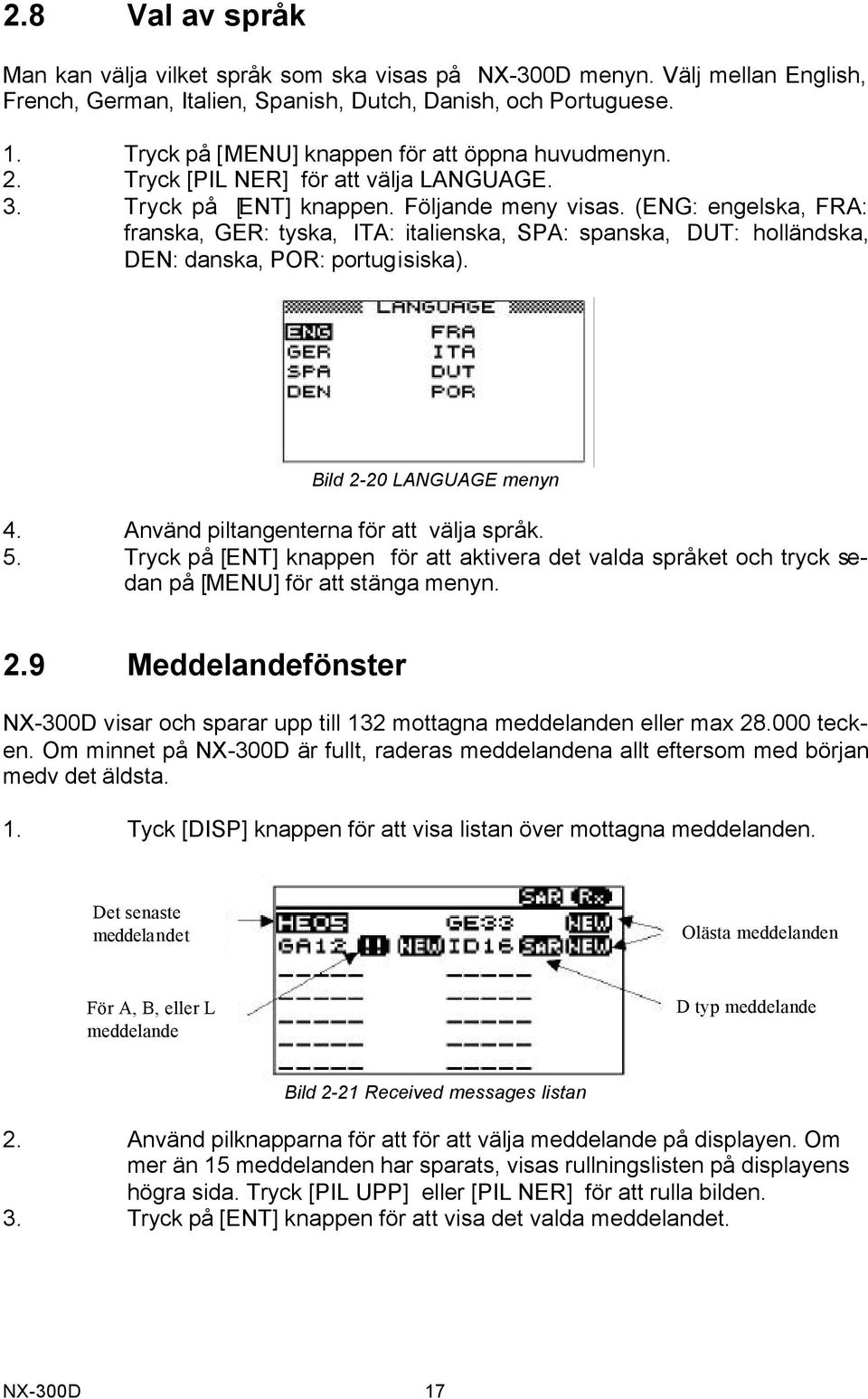(ENG: engelska, FRA: franska, GER: tyska, ITA: italienska, SPA: spanska, DUT: holländska, DEN: danska, POR: portugisiska). Bild 2-20 LANGUAGE menyn 4. Använd piltangenterna för att välja språk. 5.