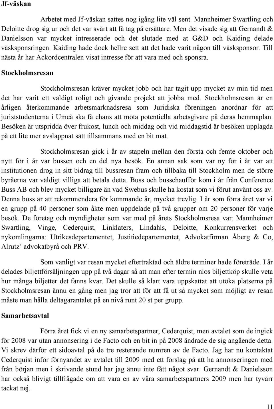 Kaiding hade dock hellre sett att det hade varit någon till väsksponsor. Till nästa år har Ackordcentralen visat intresse för att vara med och sponsra.