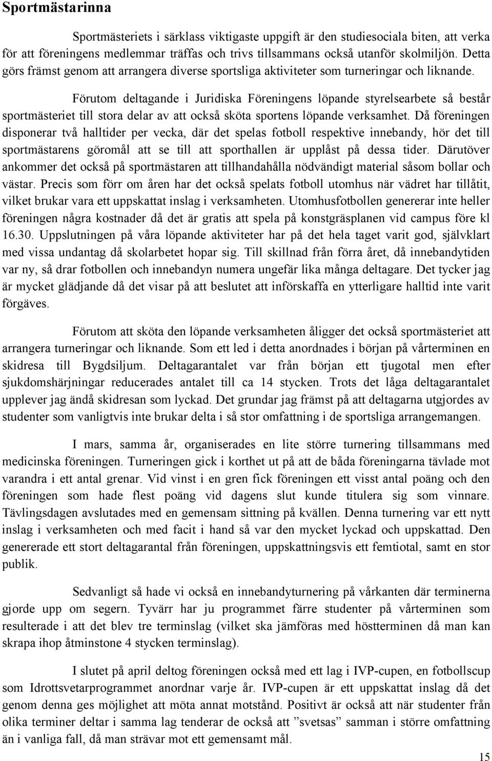Förutom deltagande i Juridiska Föreningens löpande styrelsearbete så består sportmästeriet till stora delar av att också sköta sportens löpande verksamhet.