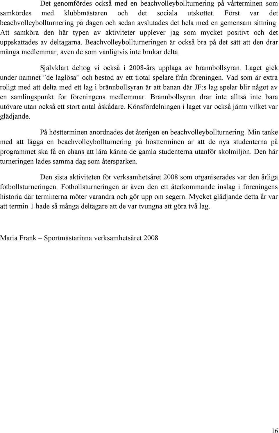 Att samköra den här typen av aktiviteter upplever jag som mycket positivt och det uppskattades av deltagarna.