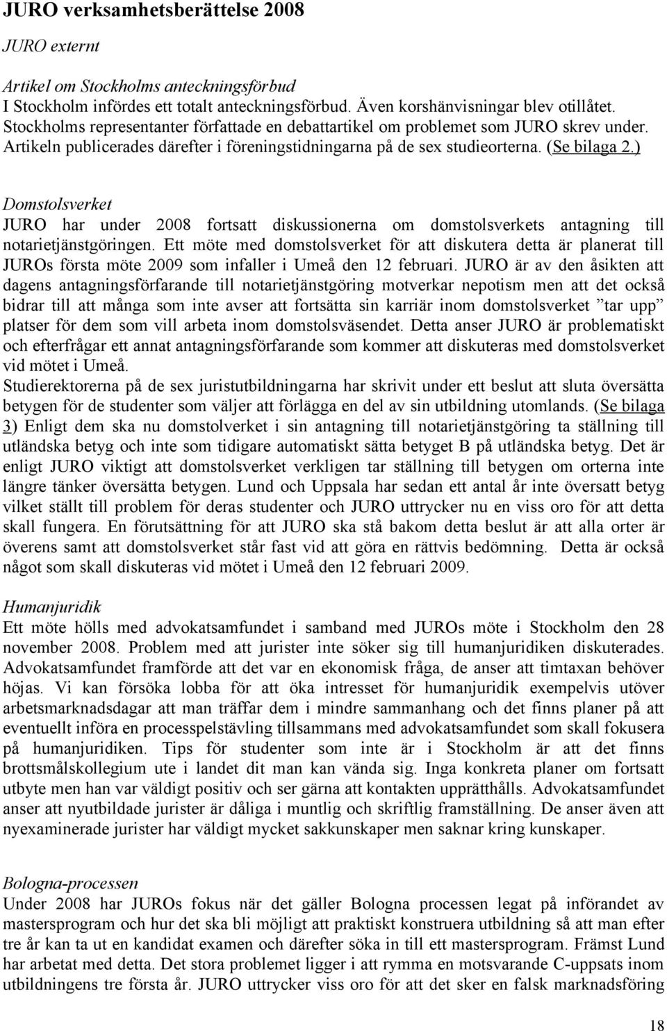 ) Domstolsverket JURO har under 2008 fortsatt diskussionerna om domstolsverkets antagning till notarietjänstgöringen.