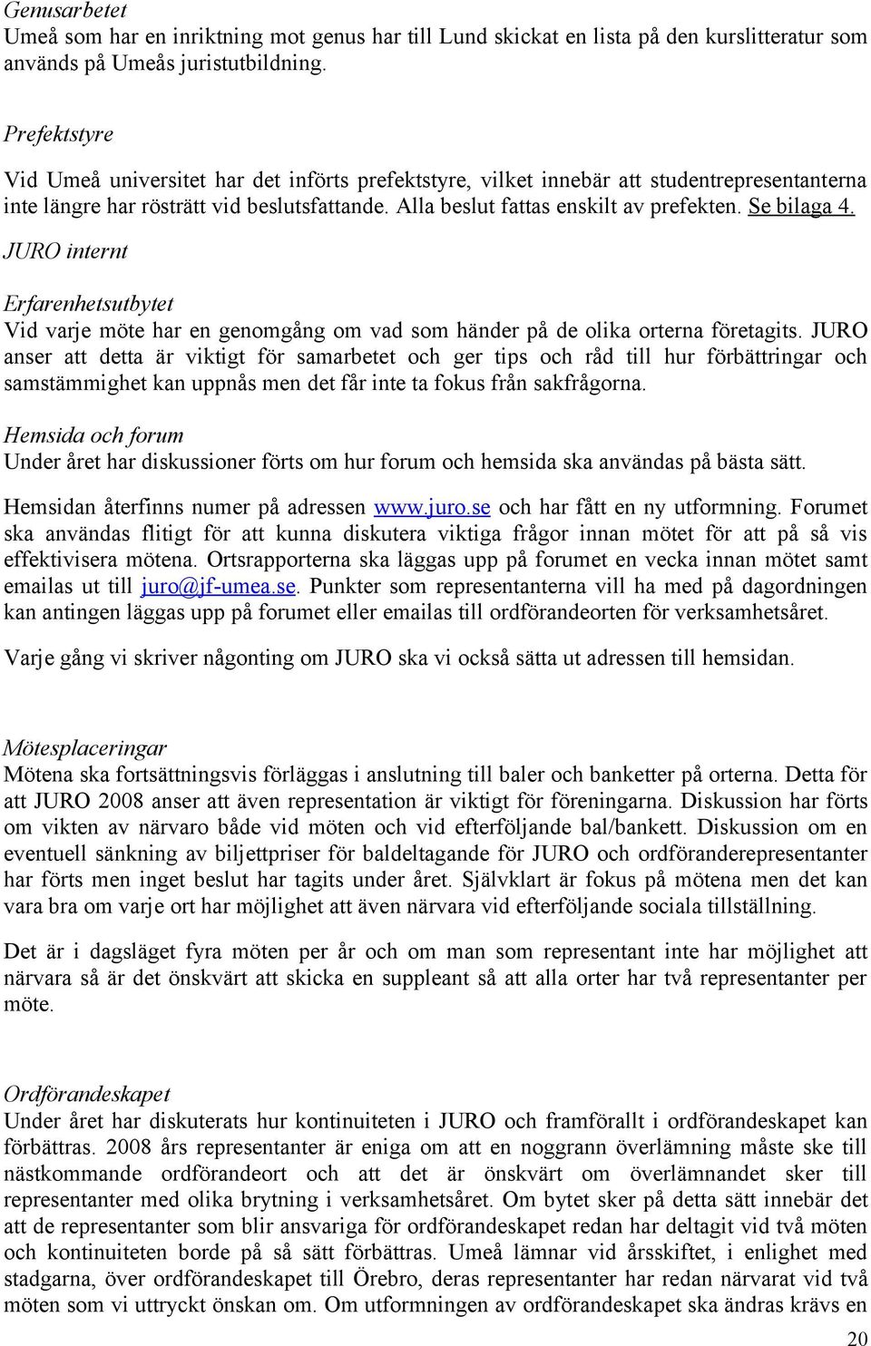 Se bilaga 4. JURO internt Erfarenhetsutbytet Vid varje möte har en genomgång om vad som händer på de olika orterna företagits.