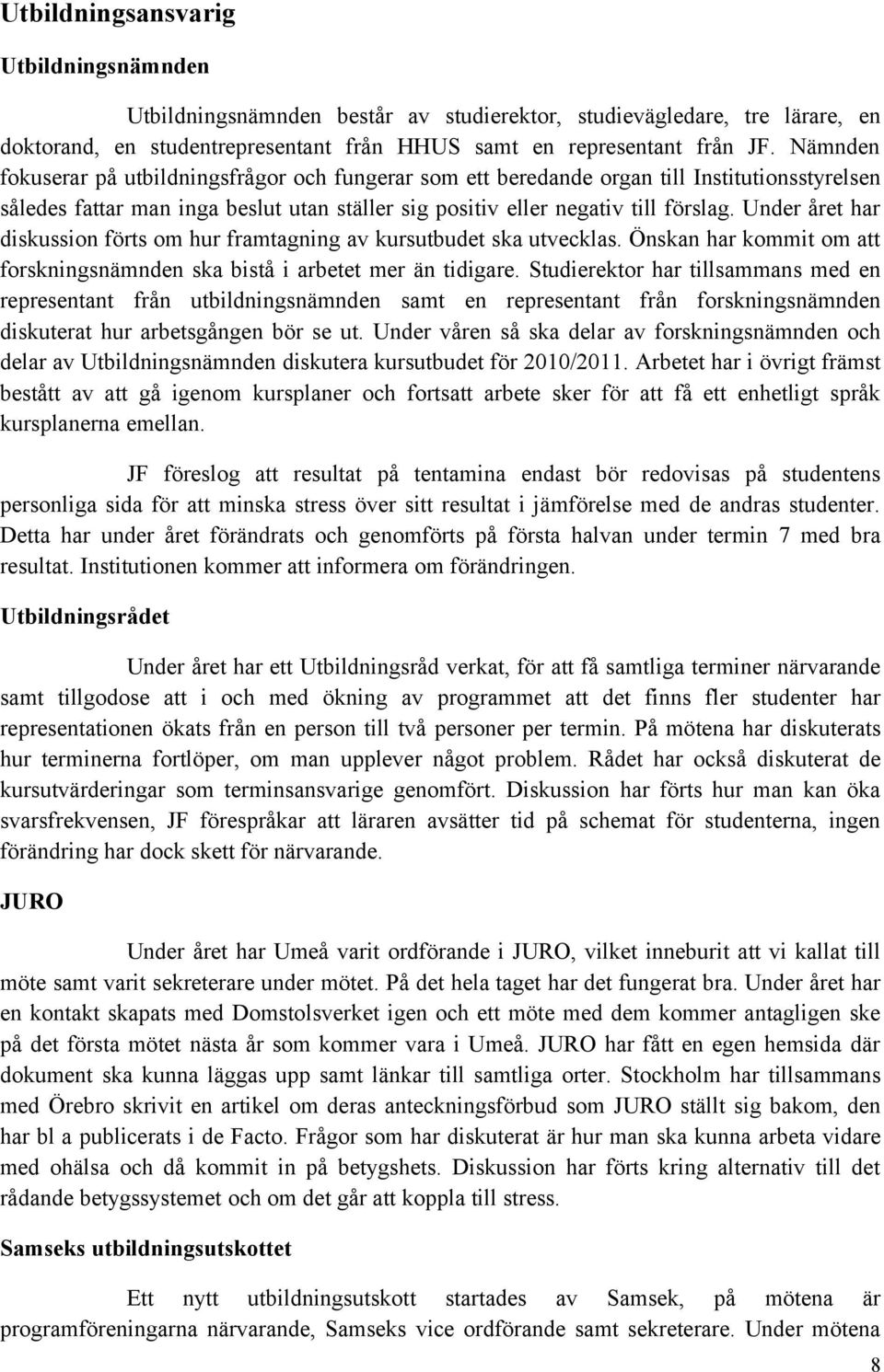 Under året har diskussion förts om hur framtagning av kursutbudet ska utvecklas. Önskan har kommit om att forskningsnämnden ska bistå i arbetet mer än tidigare.