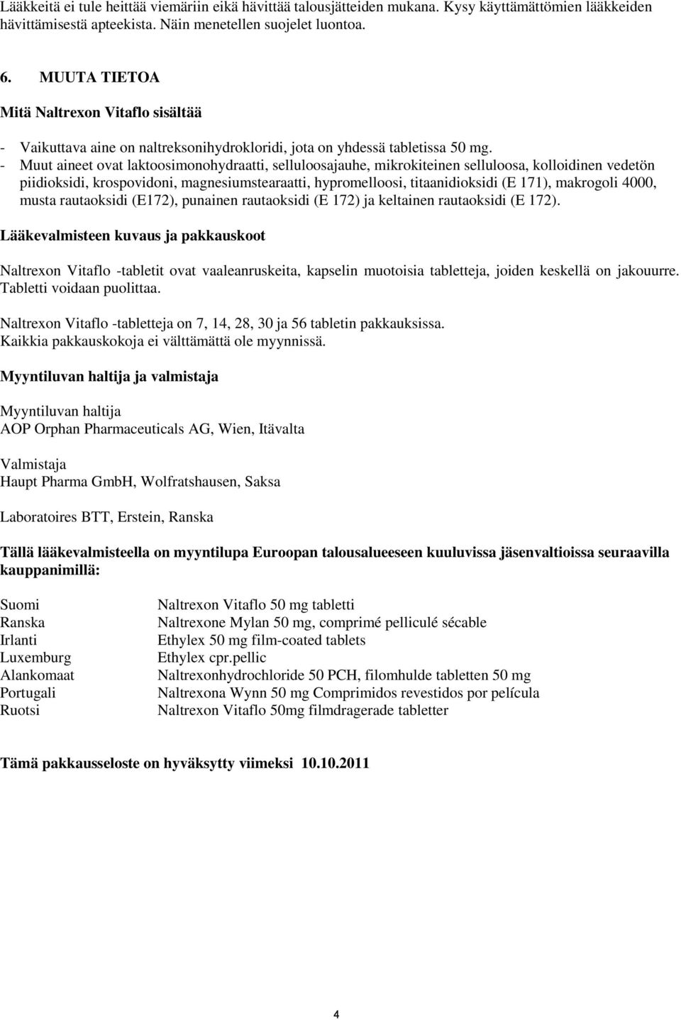 - Muut aineet ovat laktoosimonohydraatti, selluloosajauhe, mikrokiteinen selluloosa, kolloidinen vedetön piidioksidi, krospovidoni, magnesiumstearaatti, hypromelloosi, titaanidioksidi (E 171),