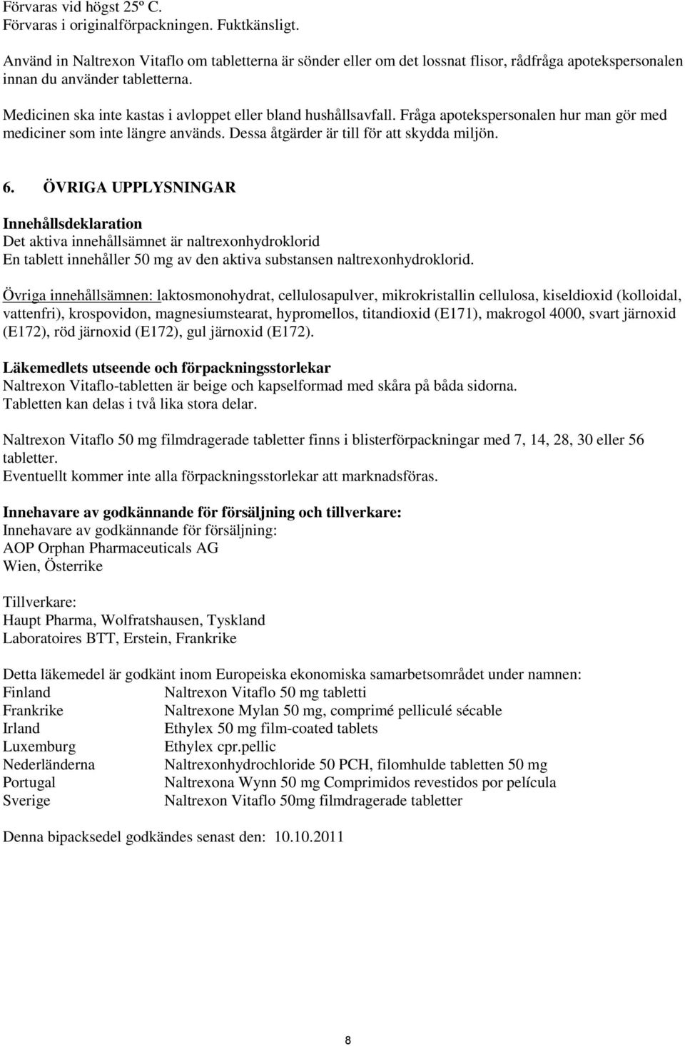 Medicinen ska inte kastas i avloppet eller bland hushållsavfall. Fråga apotekspersonalen hur man gör med mediciner som inte längre används. Dessa åtgärder är till för att skydda miljön. 6.