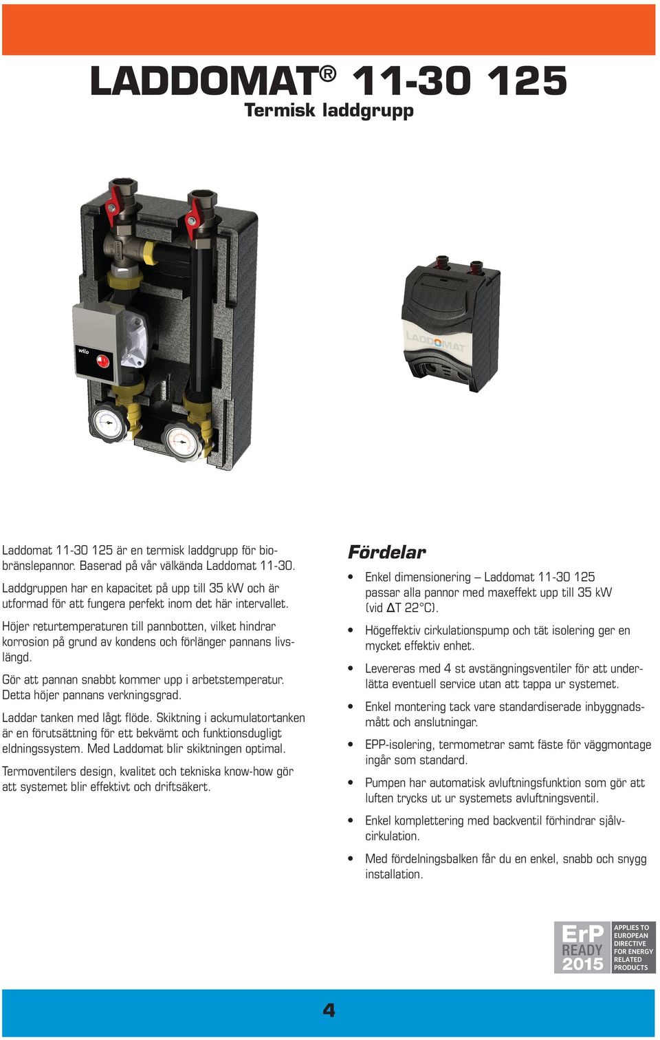 Enkel dimensionering Laddomat 11-30 125 passar alla pannor med maxeffekt upp till 35 kw (vid ΔT 22 C).