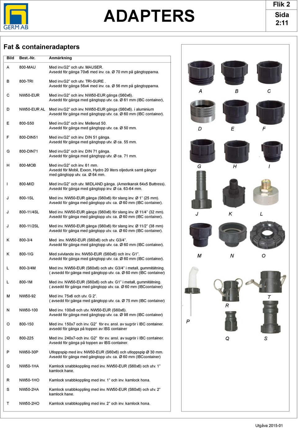 g2 och inv. NW50-EUR gänga (S60x6). i aluminium vsedd för gänga med gängtopp utv. ca. Ø 60 mm (I container). E 800-S50 Med inv.g2 och inv. Mellerud 50. vsedd för gänga med gängtopp utv. ca. Ø 50 mm.