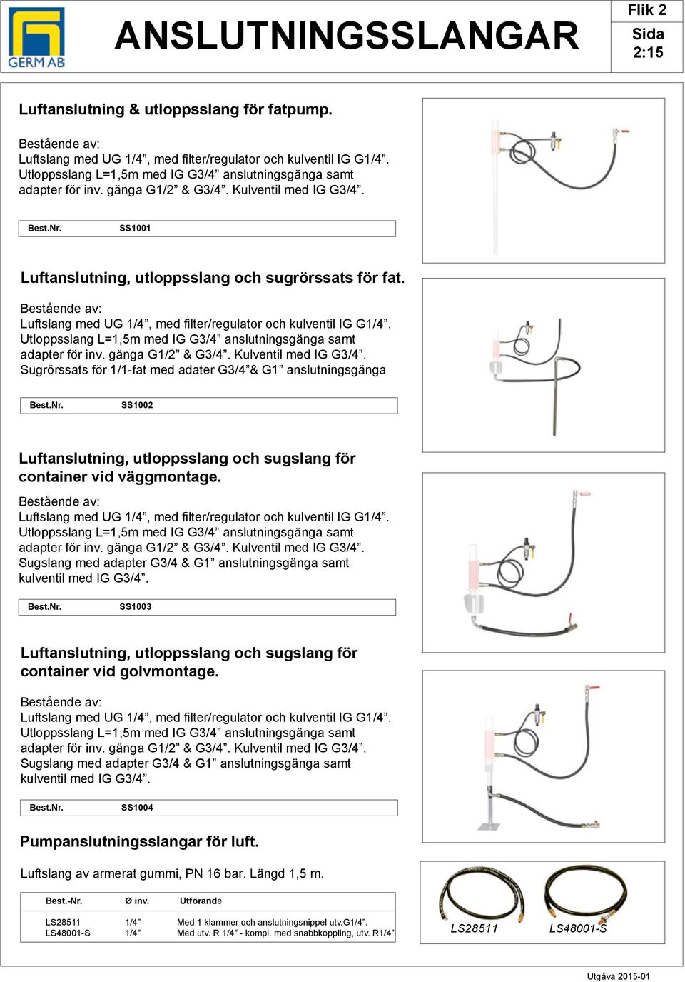 estående av: Luftslang med UG 1/4, med filter/regulator och kulventil IG G1/4. Utloppsslang L=1,5m med IG G3/4 anslutningsgänga samt adapter för inv. gänga G1/2 & G3/4. Kulventil med IG G3/4.