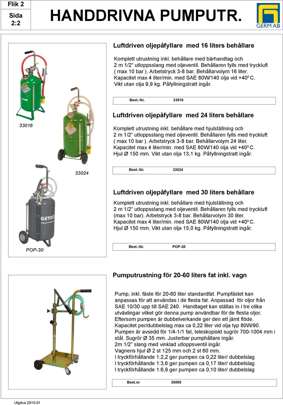 -nr. 33016 Luftdriven oljepåfyllare med 24 liters behållare 33016 Komplett utrustning inkl. behållare med hjulställning och 2 m 1/2 utloppsslang med oljeventil.
