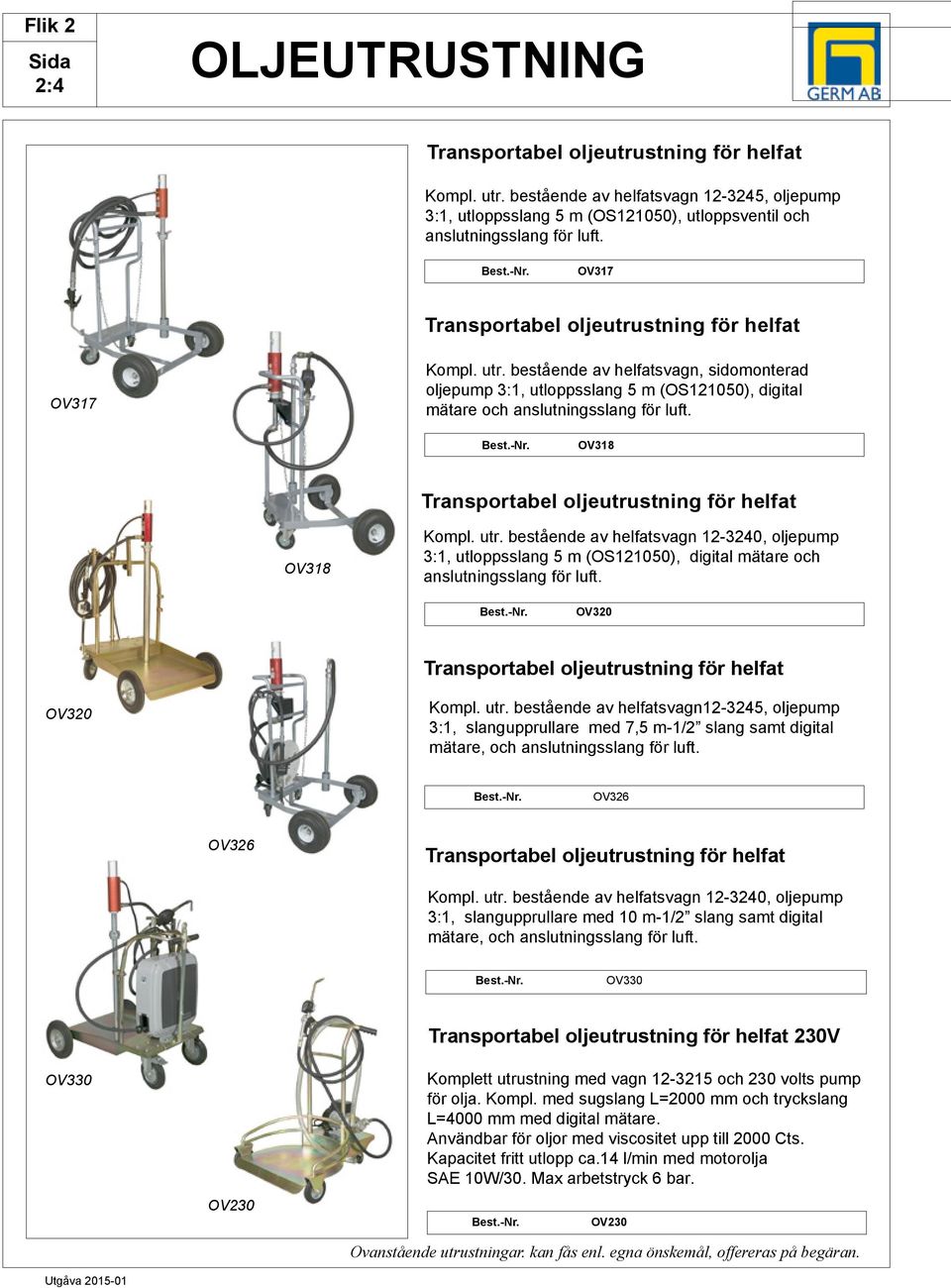 est.-nr. OV318 Transportabel oljeutrustning för helfat OV318 Kompl. utr. bestående av helfatsvagn 12-3240, oljepump 3:1, utloppsslang 5 m (OS121050), digital mätare och anslutningsslang för luft. est.